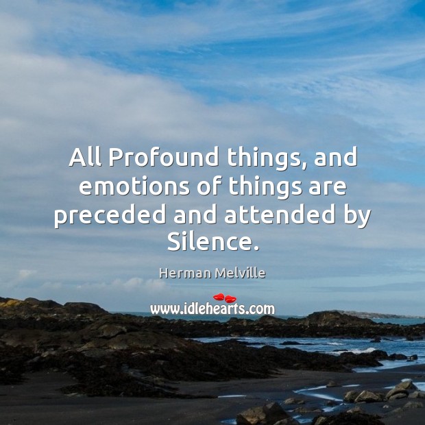 All Profound things, and emotions of things are preceded and attended by Silence. Image