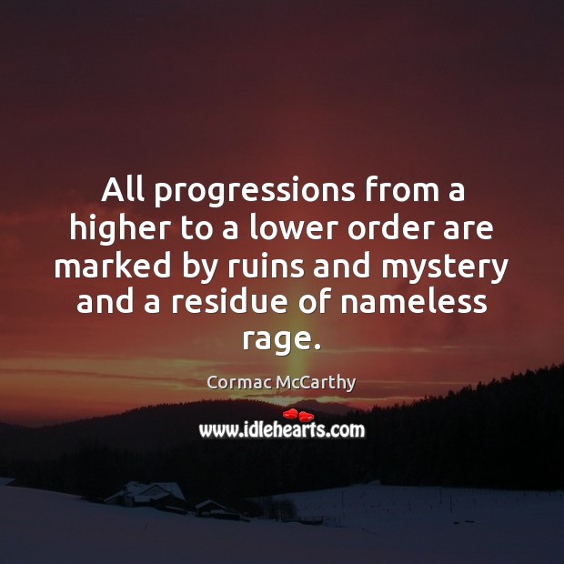 All progressions from a higher to a lower order are marked by Cormac McCarthy Picture Quote