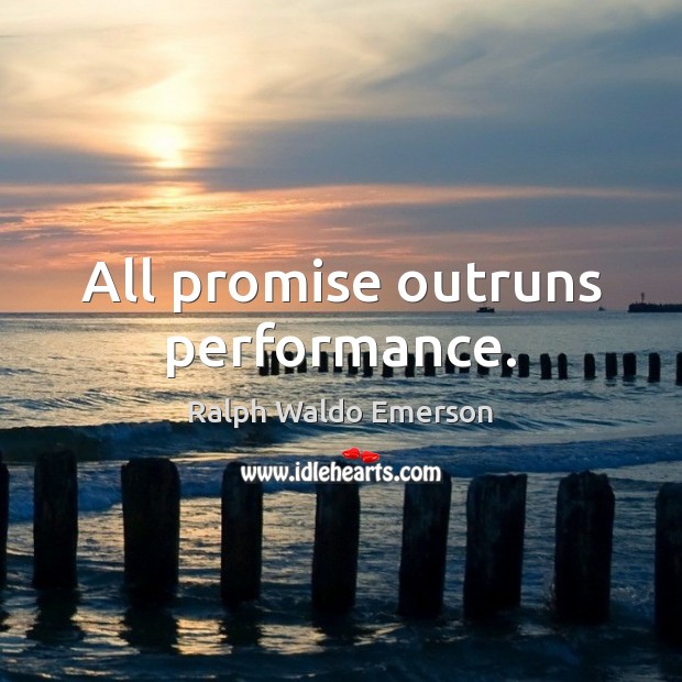 All promise outruns performance. Ralph Waldo Emerson Picture Quote
