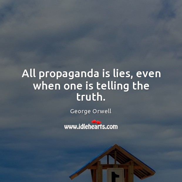 All propaganda is lies, even when one is telling the truth. Image