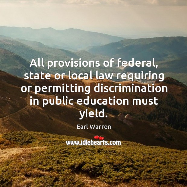All provisions of federal, state or local law requiring or permitting discrimination in Earl Warren Picture Quote
