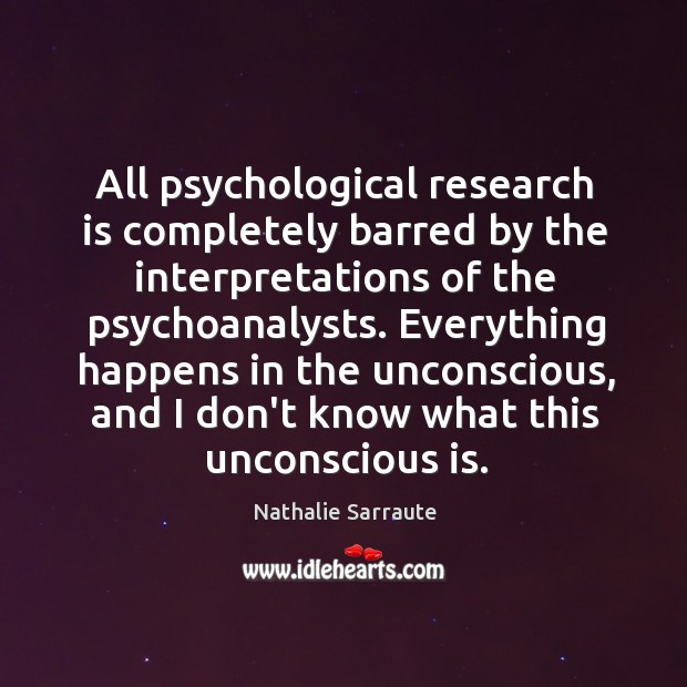 All psychological research is completely barred by the interpretations of the psychoanalysts. 