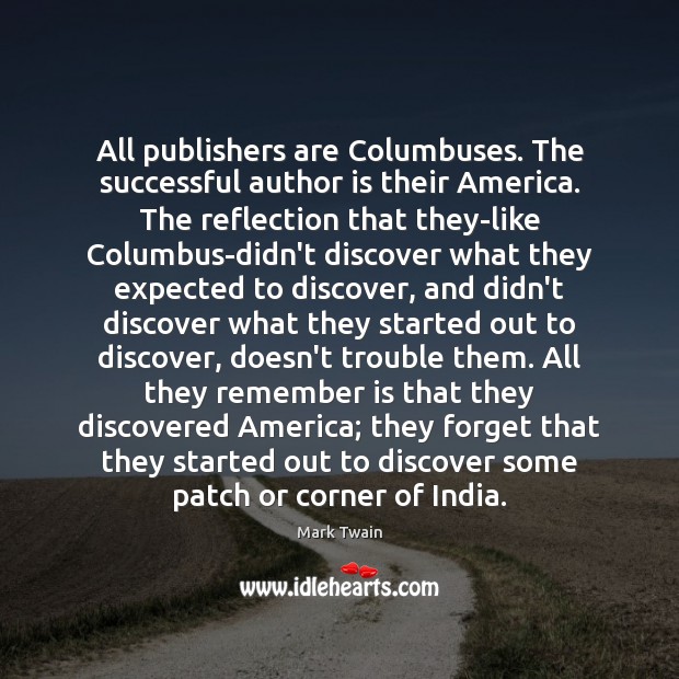 All publishers are Columbuses. The successful author is their America. The reflection Mark Twain Picture Quote