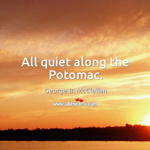 All quiet along the potomac. George B. McClellan Picture Quote