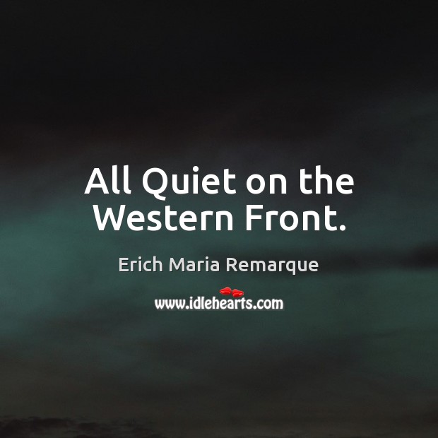 All Quiet on the Western Front. Erich Maria Remarque Picture Quote