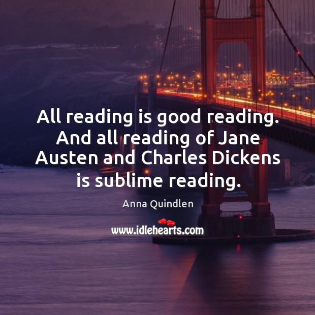 All reading is good reading. And all reading of Jane Austen and Anna Quindlen Picture Quote