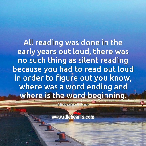 All reading was done in the early years out loud, there was Nicholas G Carr Picture Quote