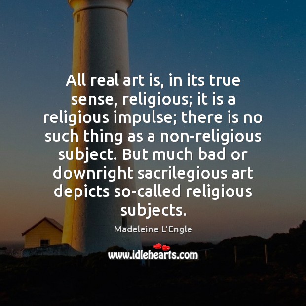 All real art is, in its true sense, religious; it is a Image