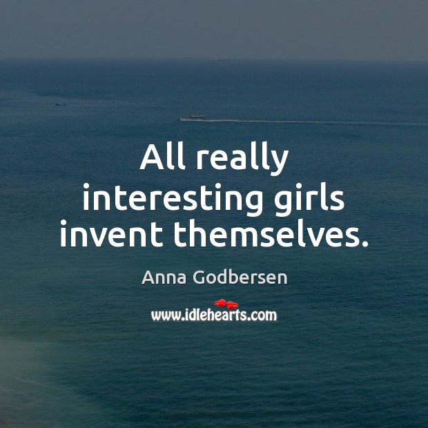 All really interesting girls invent themselves. Image