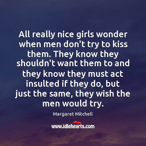 All really nice girls wonder when men don’t try to kiss them. Margaret Mitchell Picture Quote