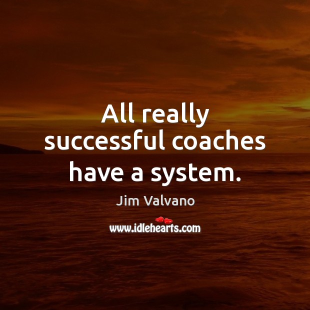 All really successful coaches have a system. Jim Valvano Picture Quote
