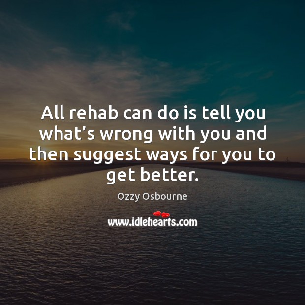 All rehab can do is tell you what’s wrong with you With You Quotes Image