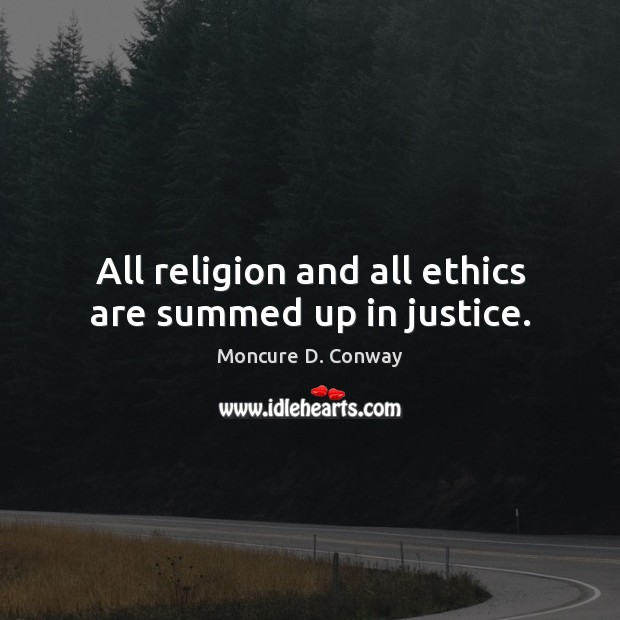 All religion and all ethics are summed up in justice. Image