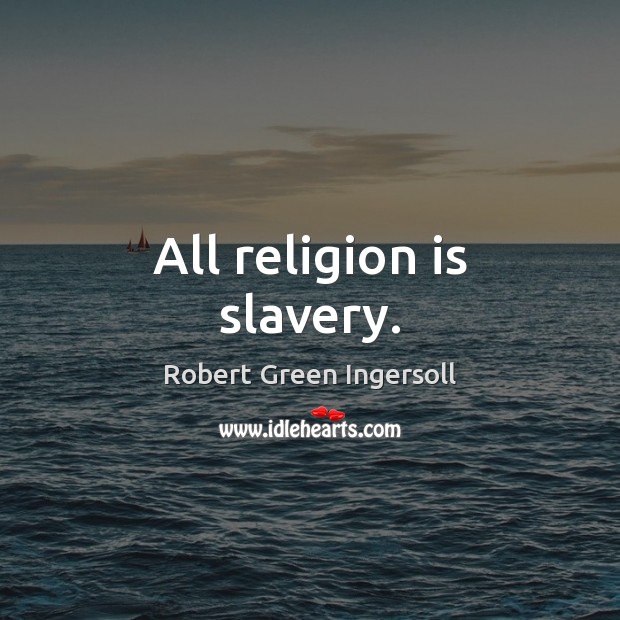 All religion is slavery. Robert Green Ingersoll Picture Quote