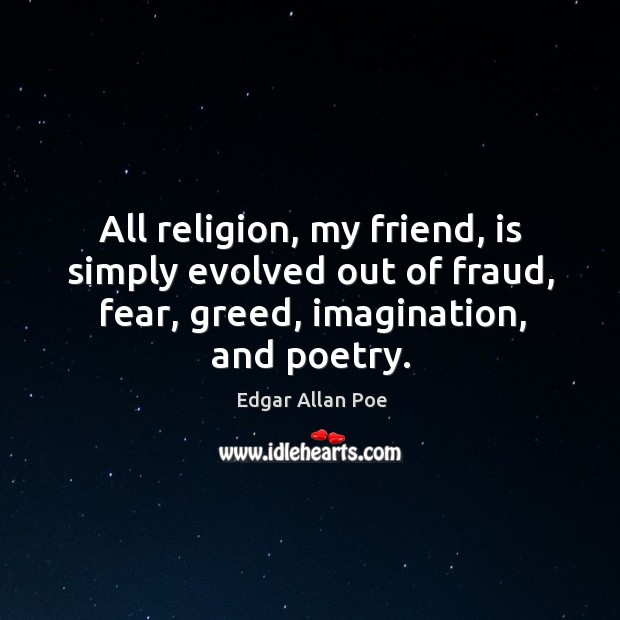All religion, my friend, is simply evolved out of fraud, fear, greed, imagination, and poetry. Image