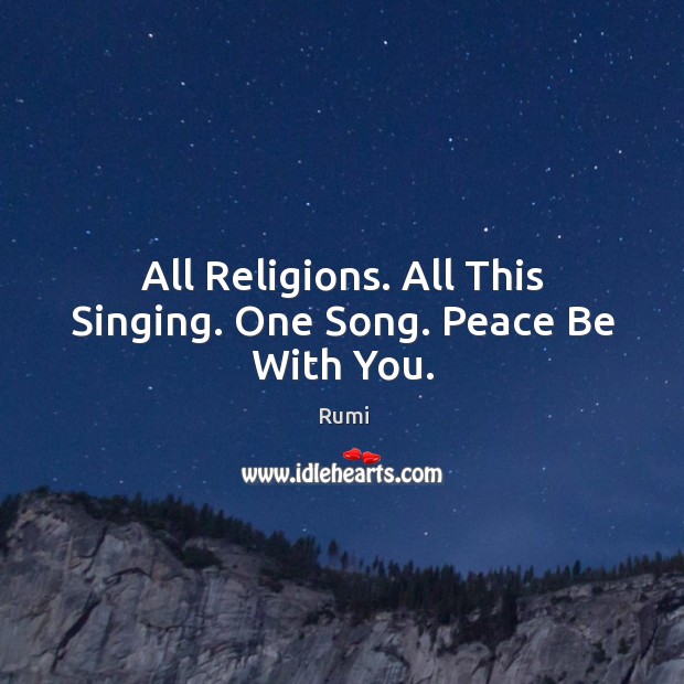 All Religions. All This Singing. One Song. Peace Be With You. Rumi Picture Quote
