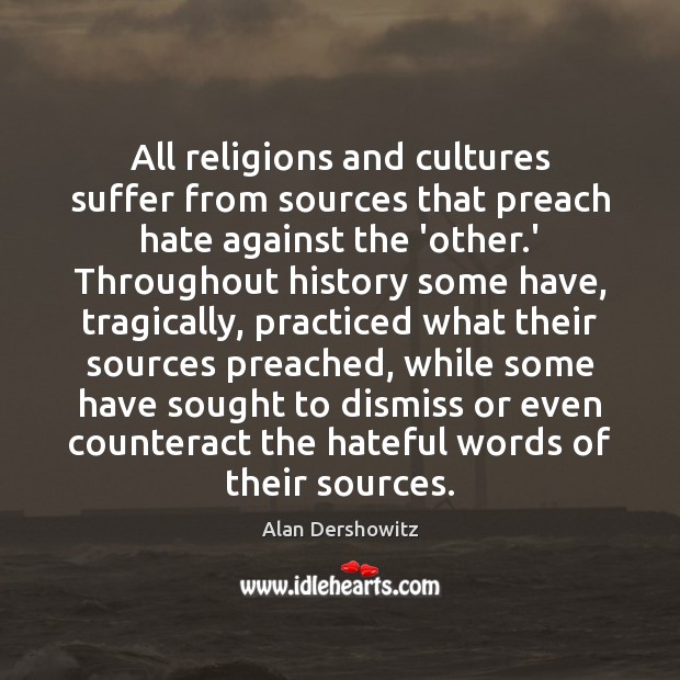 All religions and cultures suffer from sources that preach hate against the Image