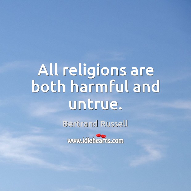 All religions are both harmful and untrue. Bertrand Russell Picture Quote