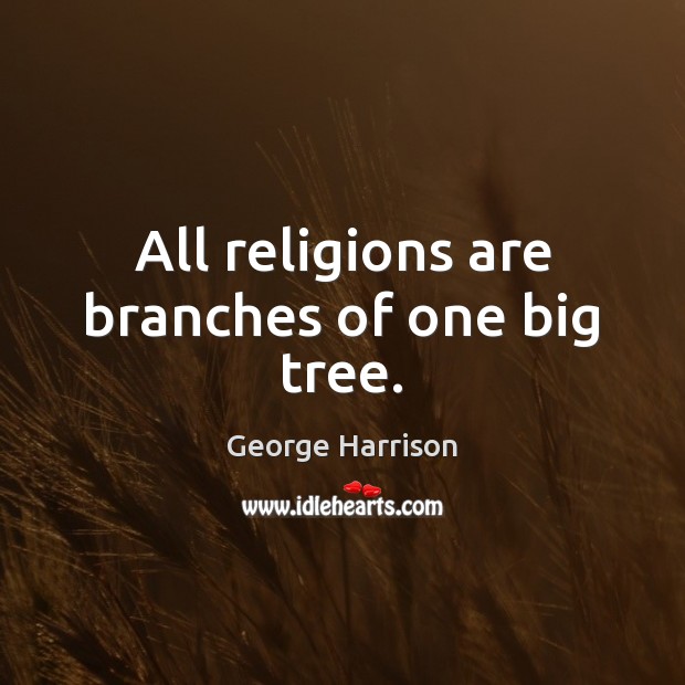 All religions are branches of one big tree. George Harrison Picture Quote