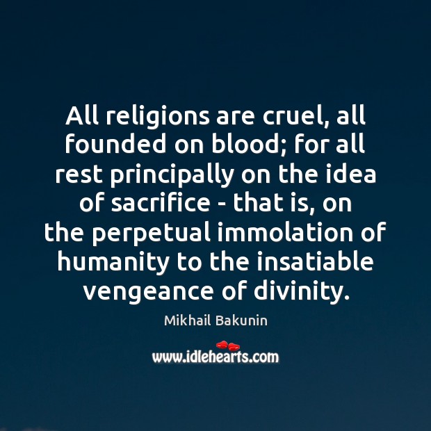 All religions are cruel, all founded on blood; for all rest principally Image