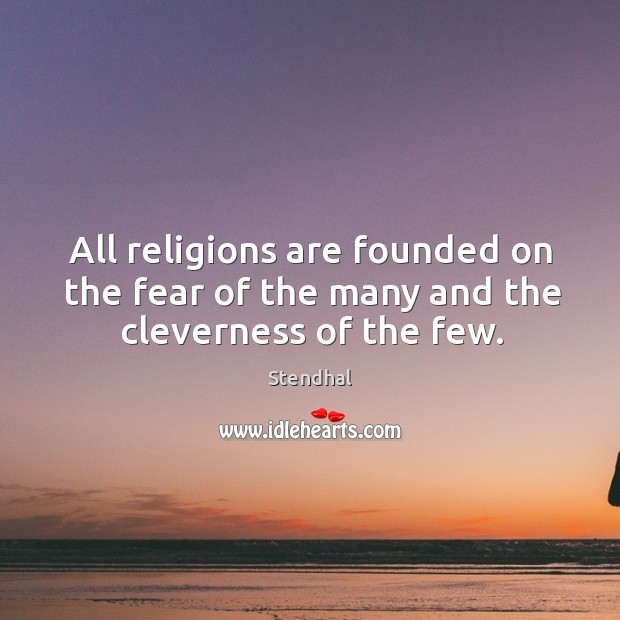 All religions are founded on the fear of the many and the cleverness of the few. Stendhal Picture Quote