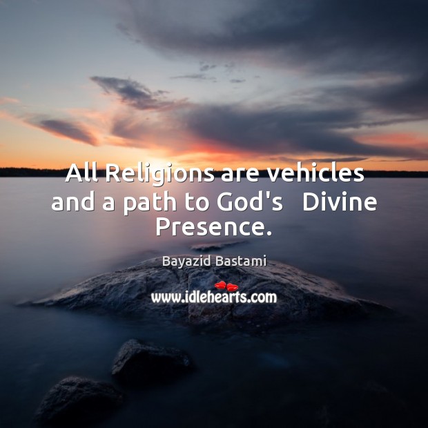All Religions are vehicles and a path to God’s   Divine Presence. Bayazid Bastami Picture Quote