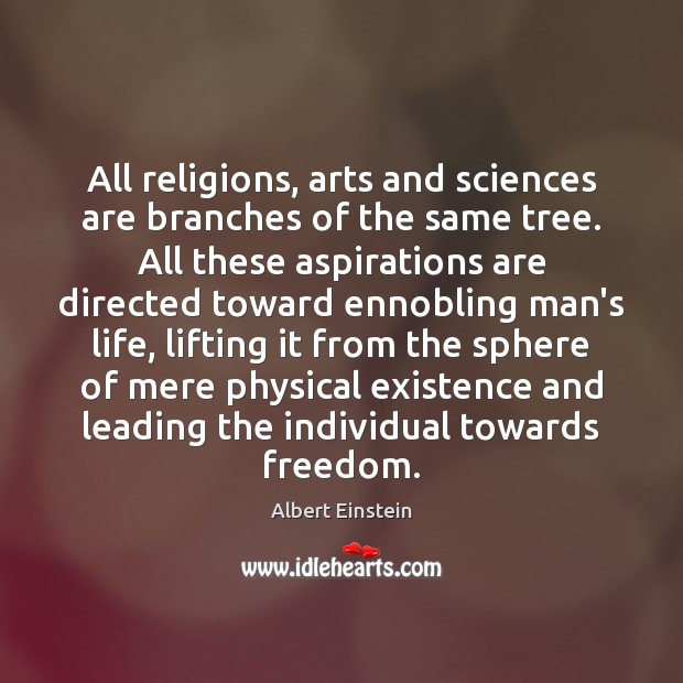 All religions, arts and sciences are branches of the same tree. All Image