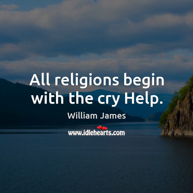 All religions begin with the cry Help. William James Picture Quote