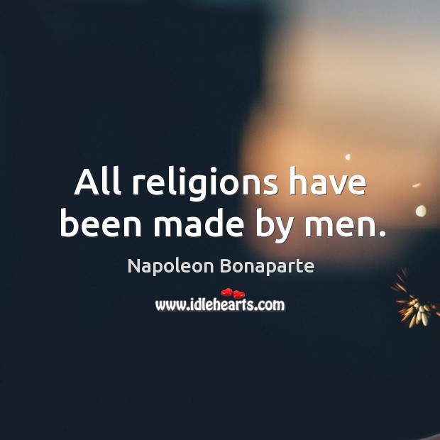 All religions have been made by men. Napoleon Bonaparte Picture Quote