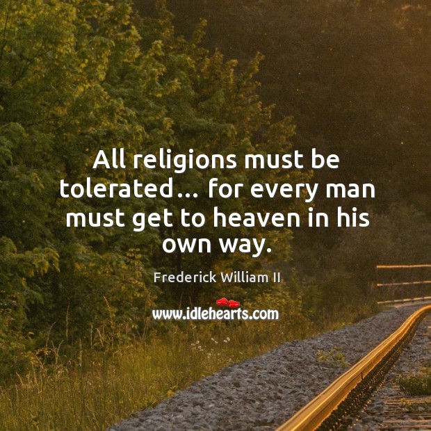 All religions must be tolerated… for every man must get to heaven in his own way. Image