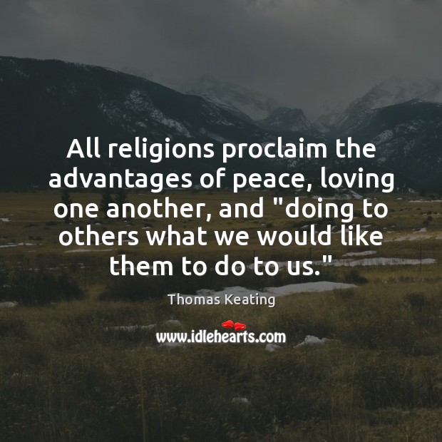 All religions proclaim the advantages of peace, loving one another, and “doing Thomas Keating Picture Quote