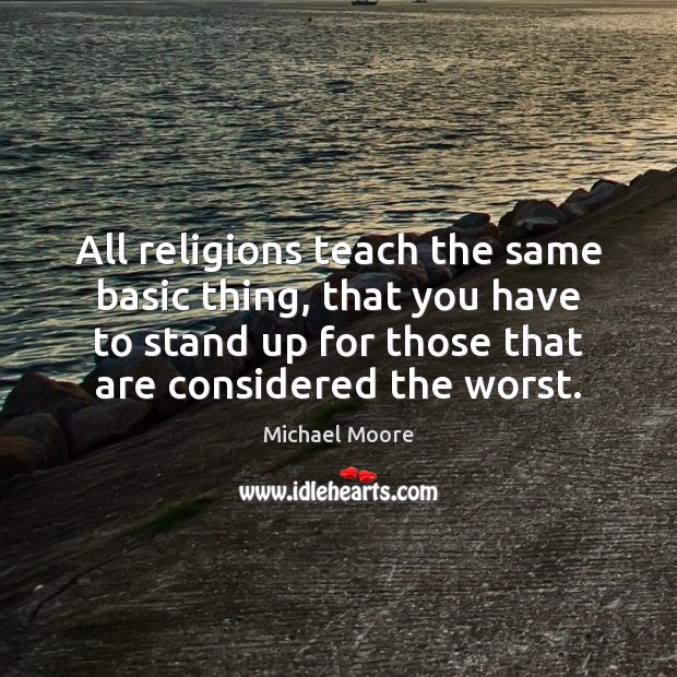 All religions teach the same basic thing, that you have to stand Image
