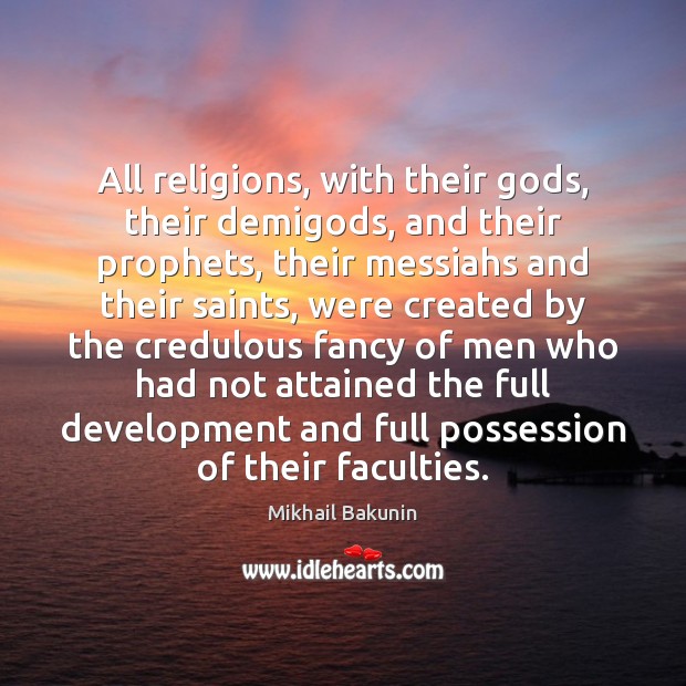All religions, with their Gods, their demiGods, and their prophets, their messiahs Image