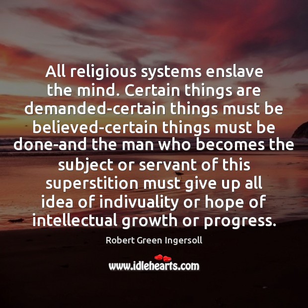 All religious systems enslave the mind. Certain things are demanded-certain things must Robert Green Ingersoll Picture Quote