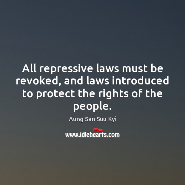 All repressive laws must be revoked, and laws introduced to protect the Aung San Suu Kyi Picture Quote