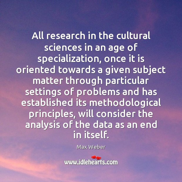 All research in the cultural sciences in an age of specialization, once Max Weber Picture Quote