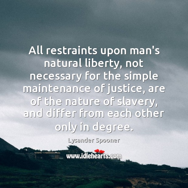All restraints upon man’s natural liberty, not necessary for the simple maintenance Lysander Spooner Picture Quote