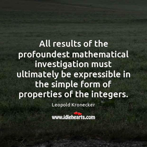 All results of the profoundest mathematical investigation must ultimately be expressible in Leopold Kronecker Picture Quote