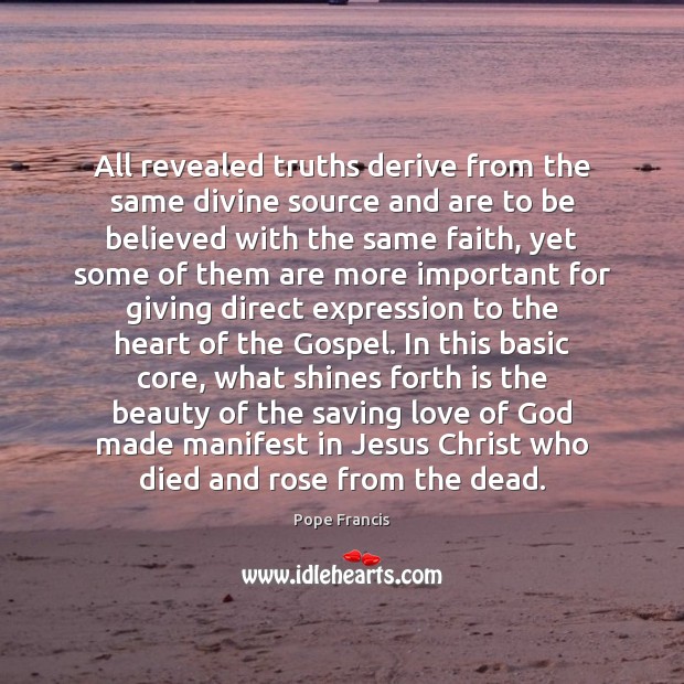 All revealed truths derive from the same divine source and are to Pope Francis Picture Quote