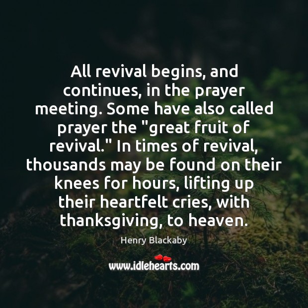 All revival begins, and continues, in the prayer meeting. Some have also Image