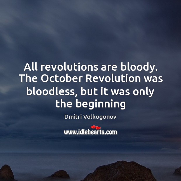 All revolutions are bloody. The October Revolution was bloodless, but it was Dmitri Volkogonov Picture Quote