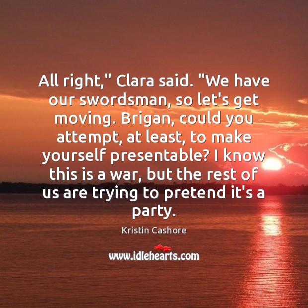 All right,” Clara said. “We have our swordsman, so let’s get moving. Pretend Quotes Image