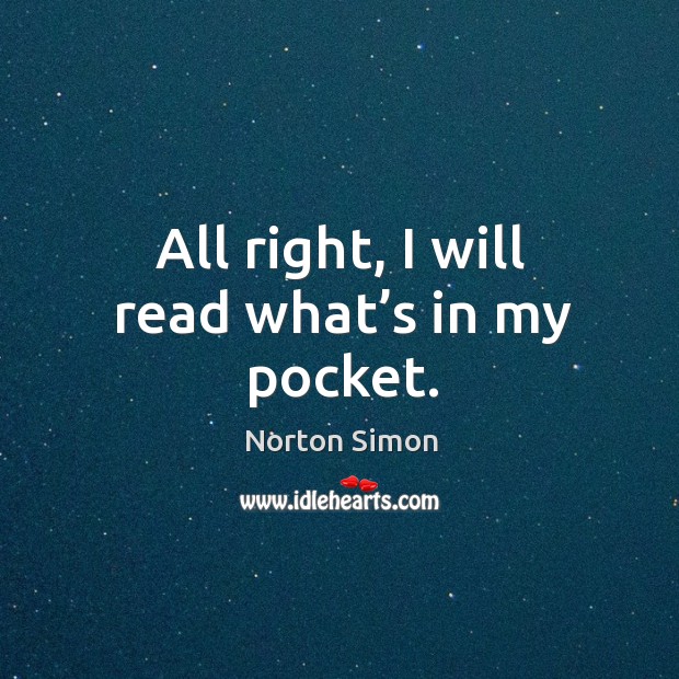 All right, I will read what’s in my pocket. Norton Simon Picture Quote