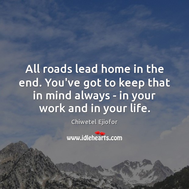 All roads lead home in the end. You’ve got to keep that Image