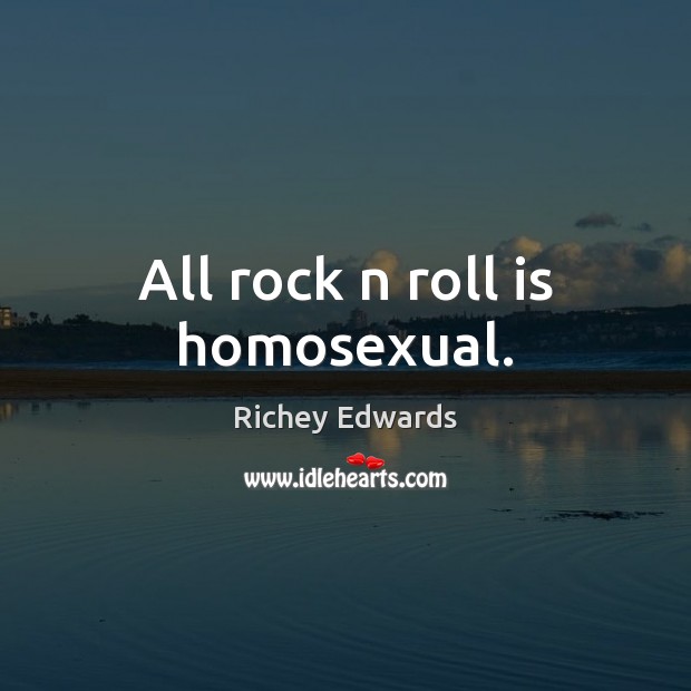 All rock n roll is homosexual. Richey Edwards Picture Quote
