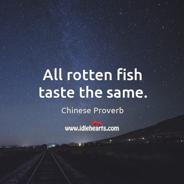 All rotten fish taste the same. Chinese Proverbs Image