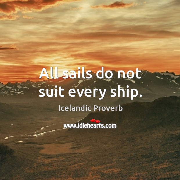 All sails do not suit every ship. Icelandic Proverbs Image