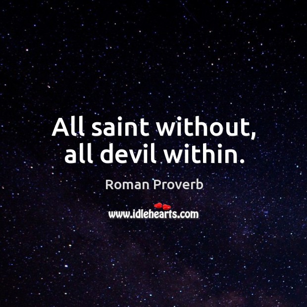 All saint without, all devil within. Roman Proverbs Image