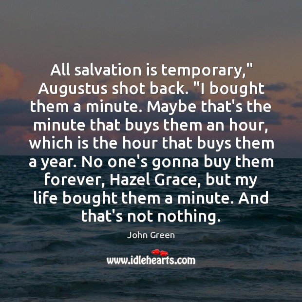 All salvation is temporary,” Augustus shot back. “I bought them a minute. John Green Picture Quote