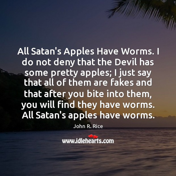 All Satan’s Apples Have Worms. I do not deny that the Devil John R. Rice Picture Quote